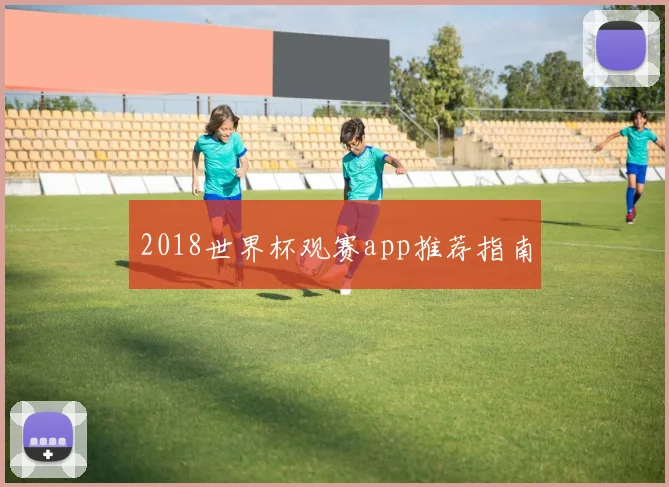 2018世界杯观赛app推荐指南