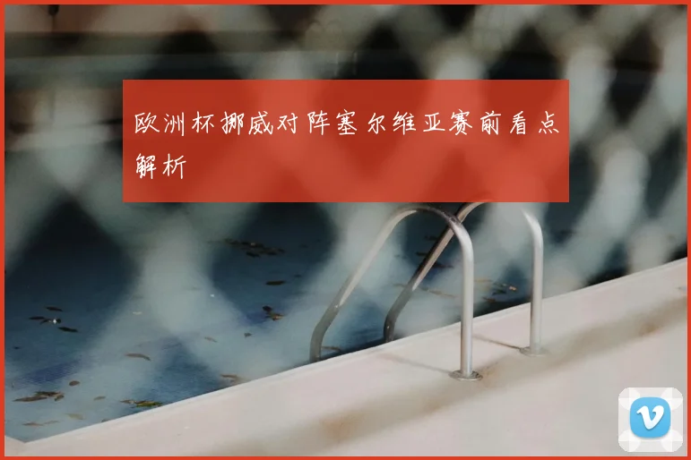 欧洲杯挪威对阵塞尔维亚赛前看点解析