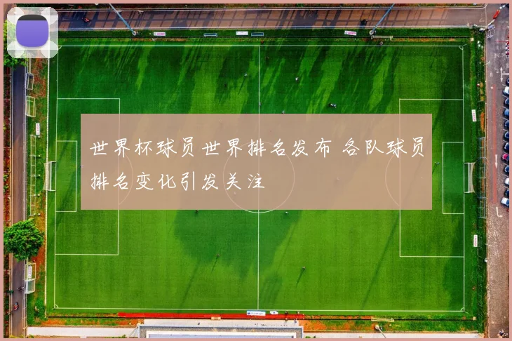 世界杯球员世界排名发布 各队球员排名变化引发关注