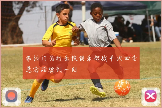弗拉门戈对竞技俱乐部战平次回合悬念延续到一刻