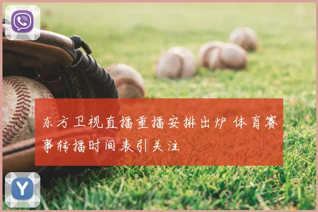 东方卫视直播重播安排出炉 体育赛事转播时间表引关注