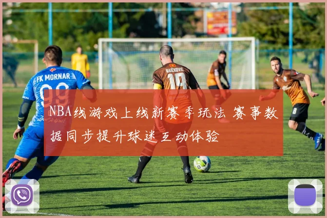NBA线游戏上线新赛季玩法 赛事数据同步提升球迷互动体验