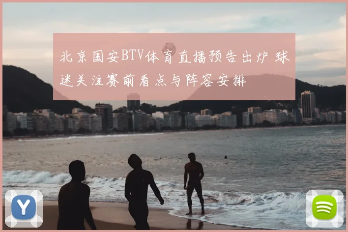 北京国安BTV体育直播预告出炉 球迷关注赛前看点与阵容安排