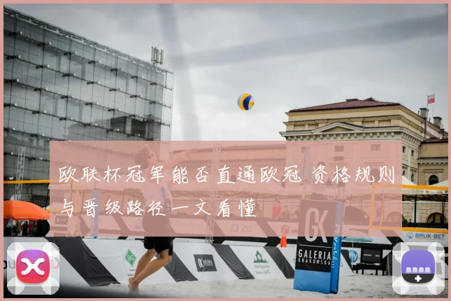 欧联杯冠军能否直通欧冠 资格规则与晋级路径一文看懂