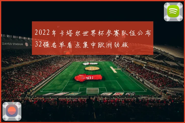 2022年卡塔尔世界杯参赛队伍公布32强名单看点集中欧洲劲旅