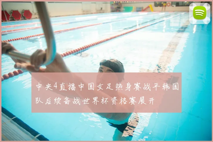 中央4直播中国女足热身赛战平韩国队后续备战世界杯资格赛展开