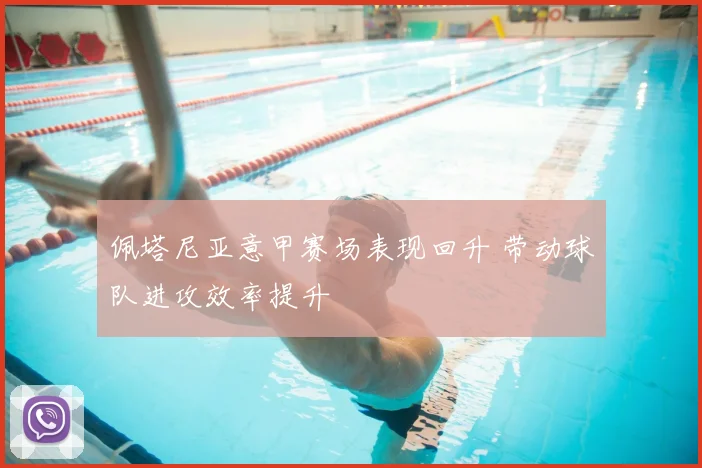 佩塔尼亚意甲赛场表现回升 带动球队进攻效率提升