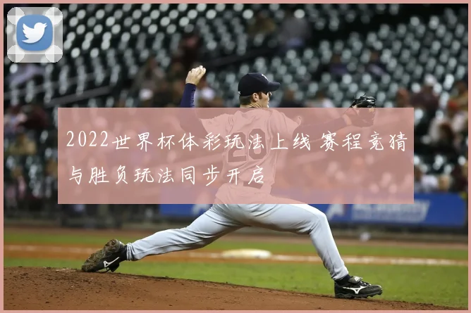 2022世界杯体彩玩法上线 赛程竞猜与胜负玩法同步开启