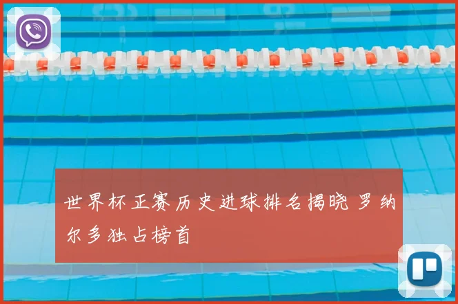 世界杯正赛历史进球排名揭晓 罗纳尔多独占榜首