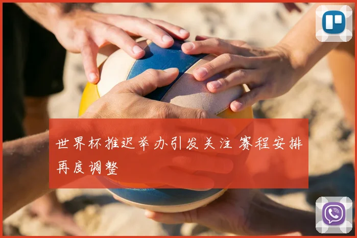 世界杯推迟举办引发关注 赛程安排再度调整