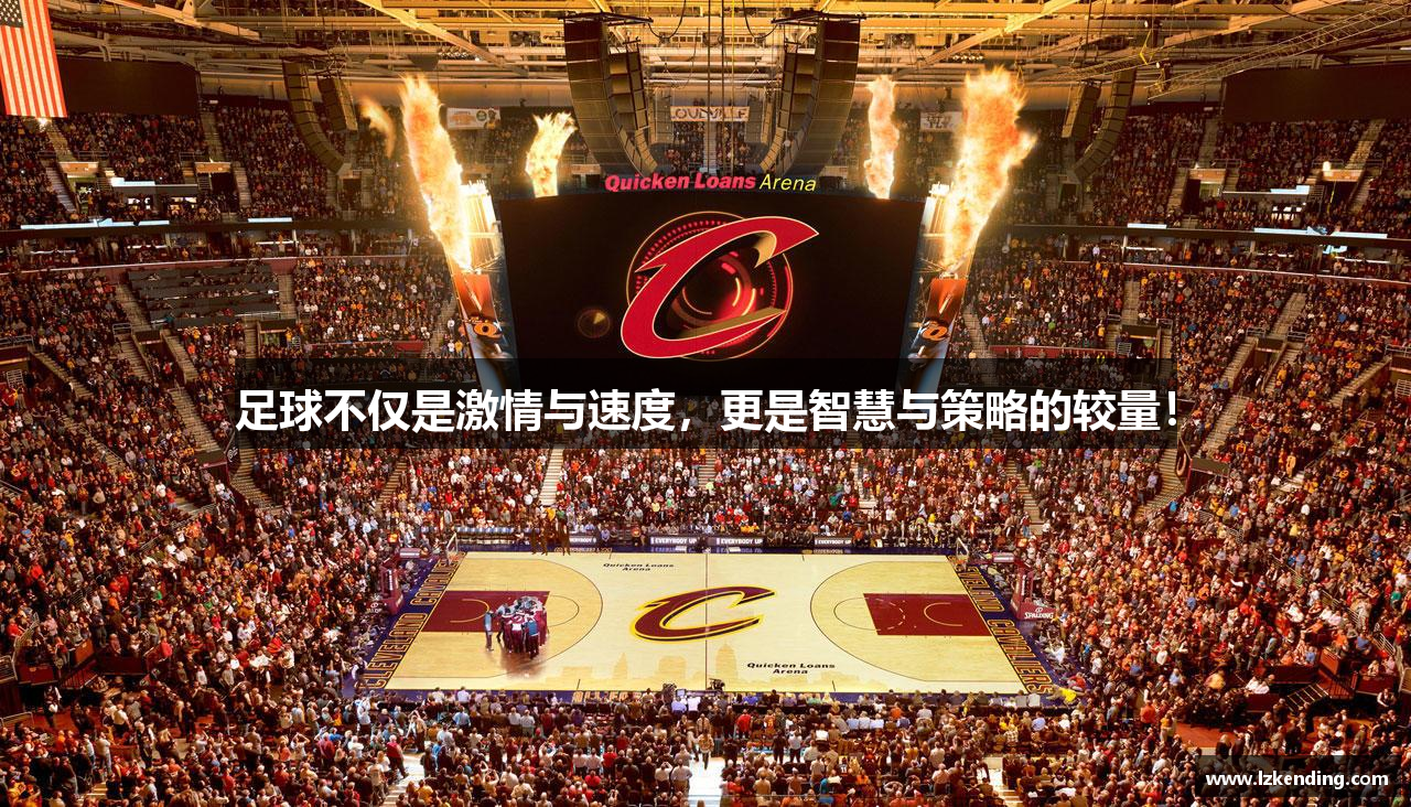 足球不仅是激情与速度，更是智慧与策略的较量！